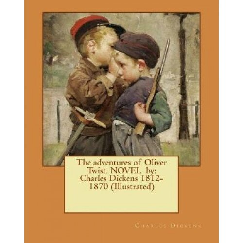 The Adventures of Oliver Twist. Novel by: Charles Dickens 1812-1870 (Illustrated), Charles Dickens (Author)