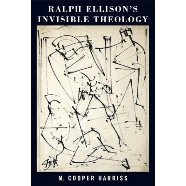 Ralph Ellison's Invisible Theology, M. Cooper Harriss (Author)