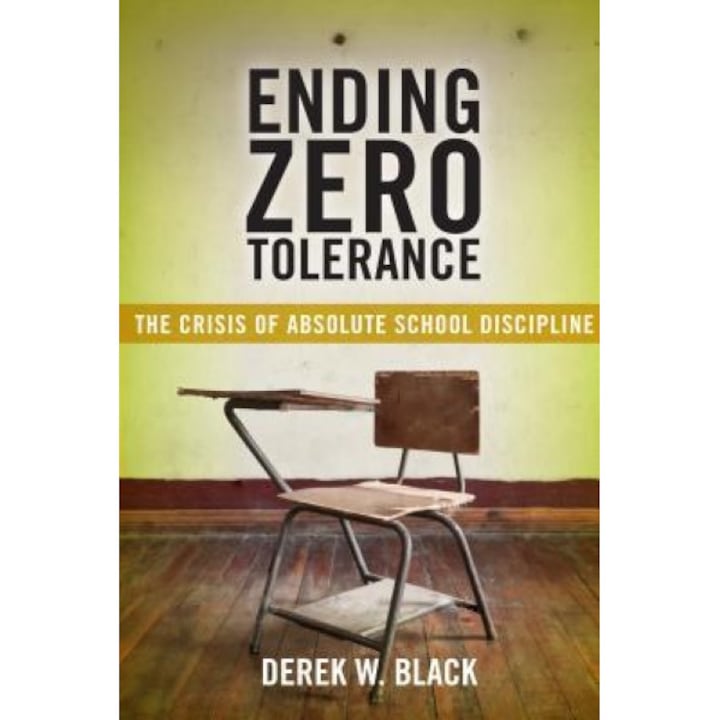 Ending Zero Tolerance: The Crisis of Absolute School Discipline, Derek W. Black (Author)