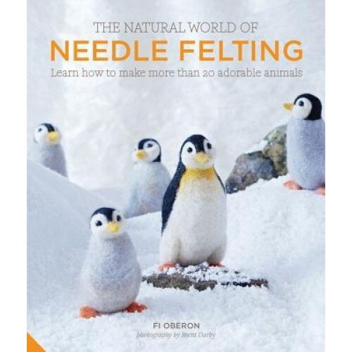 The Natural World of Needle Felting: Learn How to Make 20 Adorable Animals, Fi Oberon (Author)
