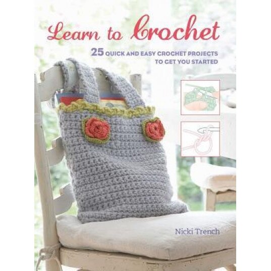 Learn to Crochet: 25 Quick and Easy Crochet Projects to Get You Started, Nicki Trench (Author)