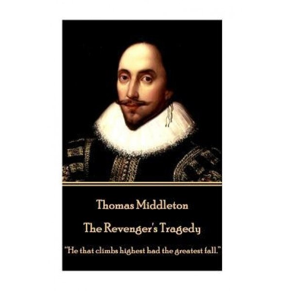 Thomas Middleton - The Revenger's Tragedy: He That Climbs Highest Had the Greatest Fall., Thomas Middleton (Author)