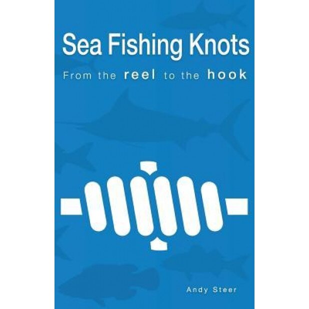 Sea Fishing Knots - From the Reel to the Hook, Andy Steer (Author)
