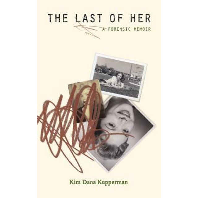 The Last of Her: A Forensic Memoir, Kim Dana Kupperman (Author)
