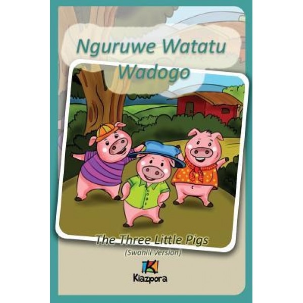 Nguruwe Tatu Wadogo: The Three Little Pigs (Swahili Version), Kiazpora (Prepared by)