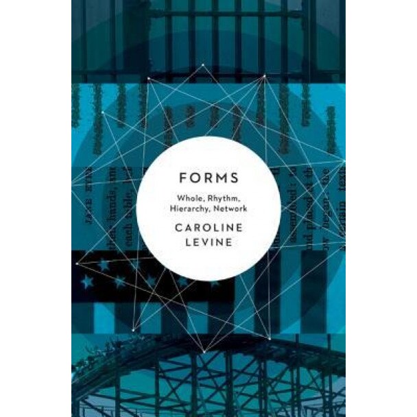 Forms: Whole, Rhythm, Hierarchy, Network, Caroline Levine (Author)