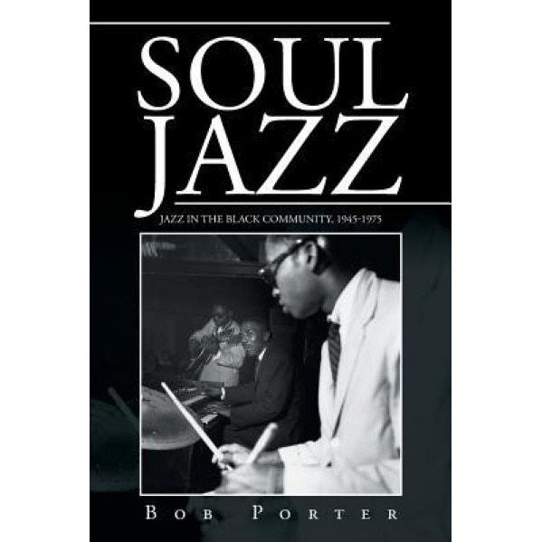 Soul Jazz: Jazz in the Black Community, 1945-1975, Bob Porter (Author)