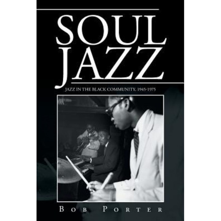 Soul Jazz: Jazz in the Black Community, 1945-1975, Bob Porter (Author)