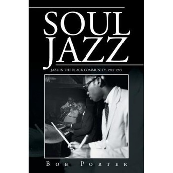 Soul Jazz: Jazz in the Black Community, 1945-1975, Bob Porter (Author) Soul Jazz: Jazz in the Black Community, 1945-1975, Bob Porter (Author)