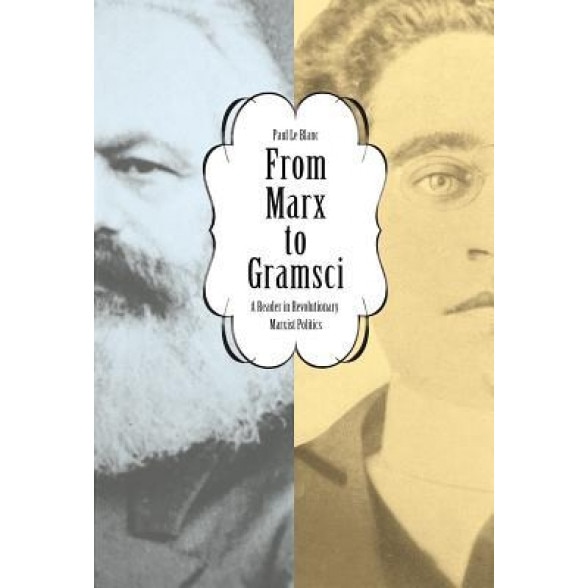 From Marx to Gramsci: A Reader in Revolutionary Marxist Politics, Paul Le Blanc (Author)