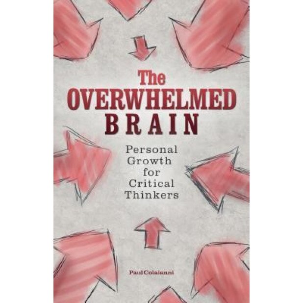 The Overwhelmed Brain: Personal Growth for Critical Thinkers, Paul Colaianni (Author)