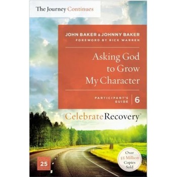Asking God to Grow My Character: The Journey Continues, Participant's Guide 6: A Recovery Program Based on Eight Principles from the Beatitudes, John Baker (Author) Asking God to Grow My Character: The Journey Continues, Participant's Guide 6: A Recovery Program Based on Eight Principles from the Beatitudes, John Baker (Author)
