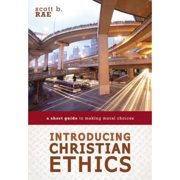 Introducing Christian Ethics: A Short Guide to Making Moral Choices, Scott Rae (Author)