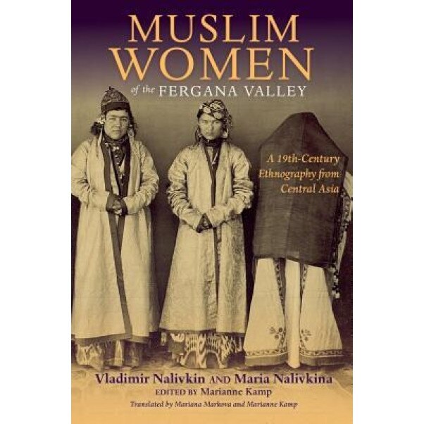 Muslim Women of the Fergana Valley: A 19th-Century Ethnography from Central Asia, Vladimir Nalivkin (Author)