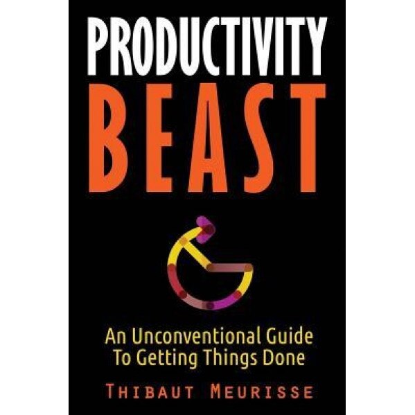 Productivity Beast: An Unconventional Guide to Getting Things Done, Thibaut Meurisse (Author)