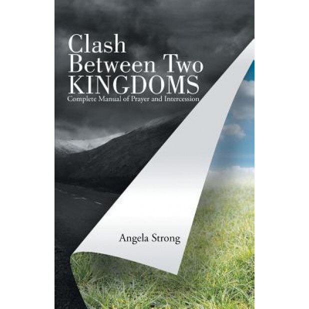 Clash Between Two Kingdoms: Complete Manual of Prayer and Intercession, Angela Strong (Author)