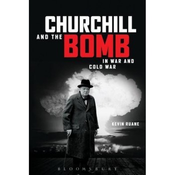 Churchill and the Bomb: In War and Cold War, Kevin Ruane (Author) Churchill and the Bomb: In War and Cold War, Kevin Ruane (Author)
