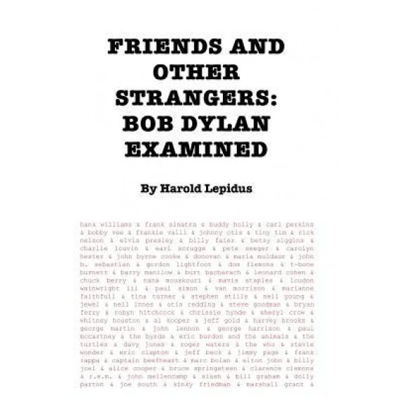 Friends and Other Strangers: Bob Dylan Examined, Harold Lepidus (Author)