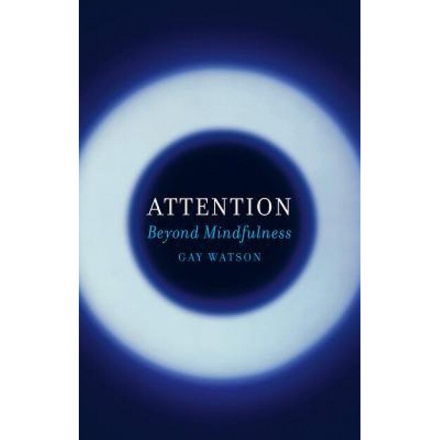 Attention: Beyond Mindfulness - Gay Watson (Author)