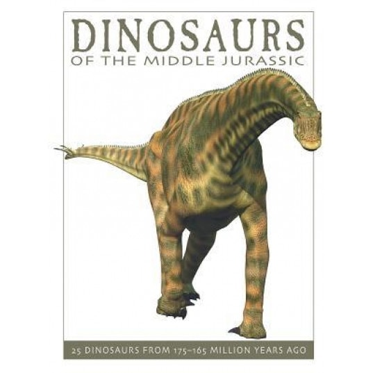 Dinosaurs of the Middle Jurassic: 25 Dinosaurs from 175--165 Million Years Ago, David West (Author)