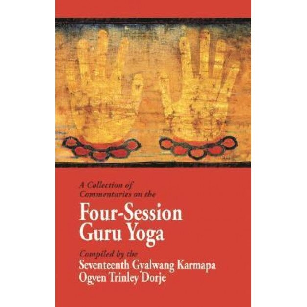 A Collection of Commentaries on the Four-Session Guru Yoga: Compiled by the Seventeenth Gyalwang Karmapa Ogyen Trinley Dorje, Ninth Karmapa Wangchuk Dorje (Author)