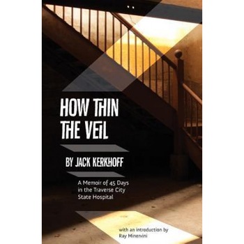 How Thin the Veil: A Memoir of 45 Days in the Traverse City State Hospital, Jack Kerkhoff (Author) How Thin the Veil: A Memoir of 45 Days in the Traverse City State Hospital, Jack Kerkhoff (Author)