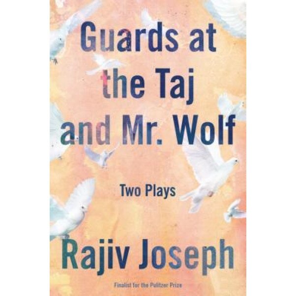 Guards at the Taj and Mr. Wolf: Two Plays, Rajiv Joseph (Author)