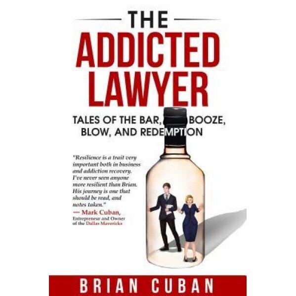 The Addicted Lawyer: Tales of the Bar, Booze, Blow, and Redemption, Brian Cuban (Author)