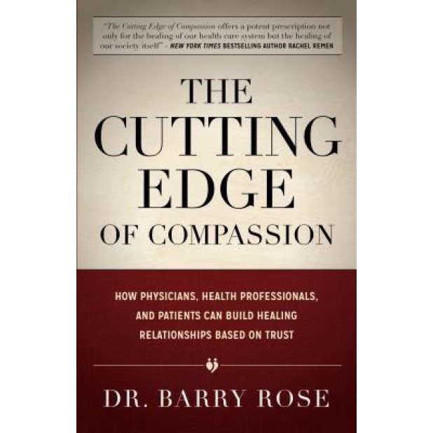 The Cutting Edge of Compassion: How Physicians, Health Professionals, and Patients Can Build Healing Relationships Based on Trust, Barry Rose (Author)