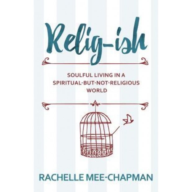 Relig-Ish: Soulful Living in a Spiritual-But-Not-Religious World, Rachelle Mee-Chapman (Author)