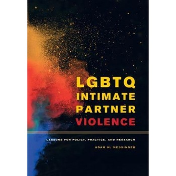 Lgbtq Intimate Partner Violence: Lessons for Policy, Practice, and Research, Adam M. Messinger (Author) Lgbtq Intimate Partner Violence: Lessons for Policy, Practice, and Research, Adam M. Messinger (Author)