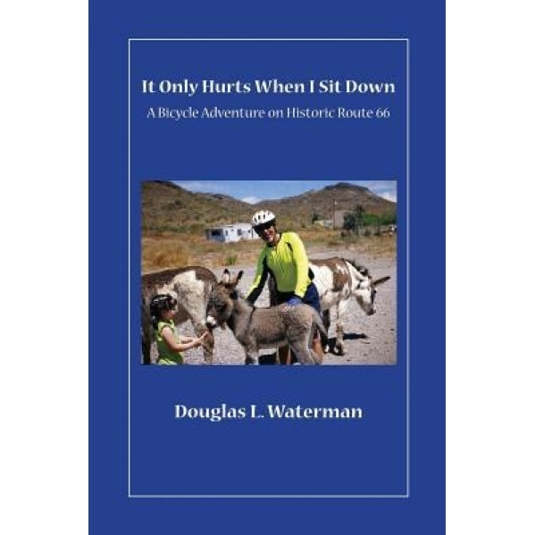 It Only Hurts When I Sit Down: A Bicycle Adventure on Historic Route 66, Douglas L. Waterman (Author)