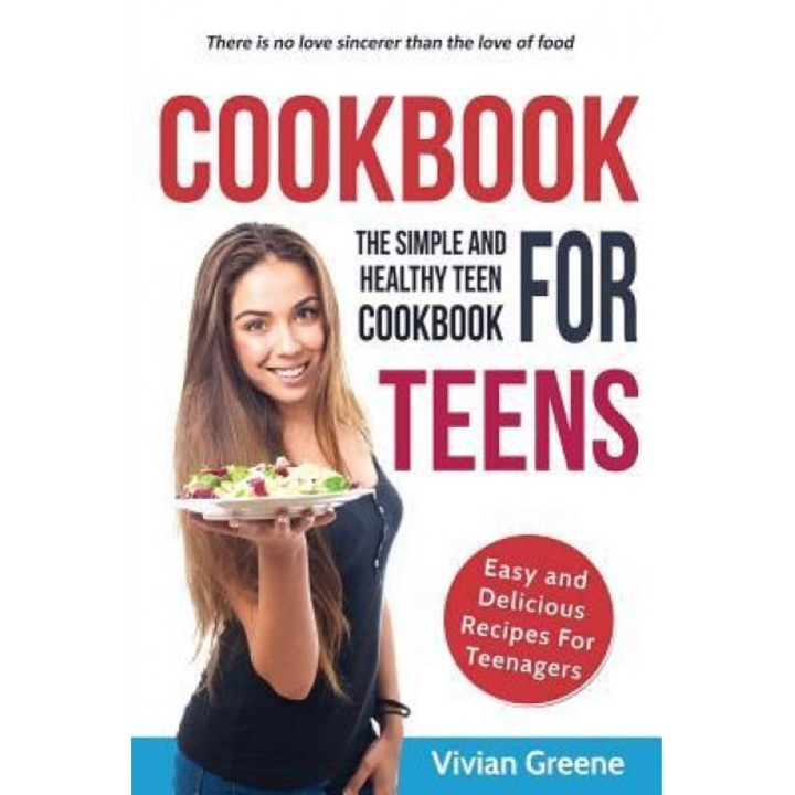 Cookbook for Teens: Teen Cookbook - The Simple and Healthy Teen Cookbook - Easy and Delicious Recipes for Teenagers, Vivian Greene (Author)