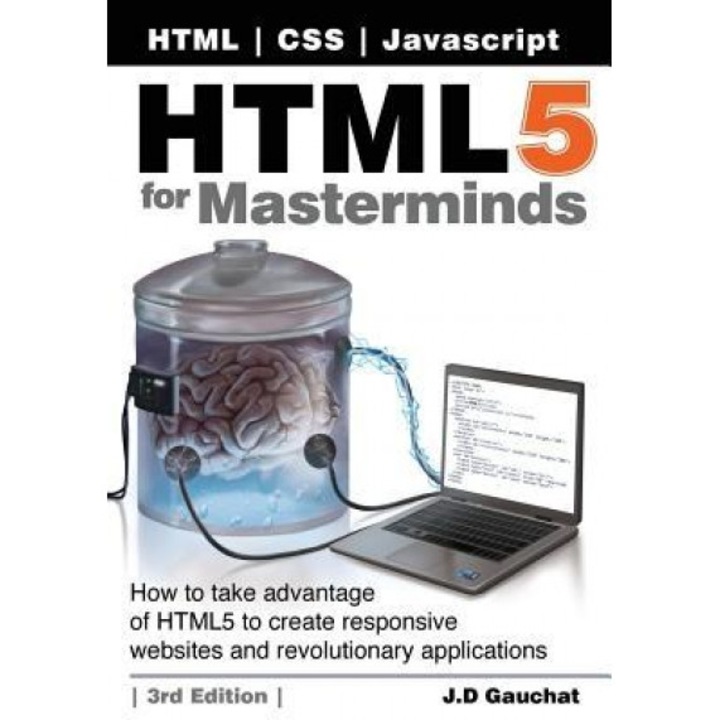 HTML5 for Masterminds: How to Take Advantage of HTML5 to Create Responsive Websites and Revolutionary Applications, J. D. Gauchat (Author)