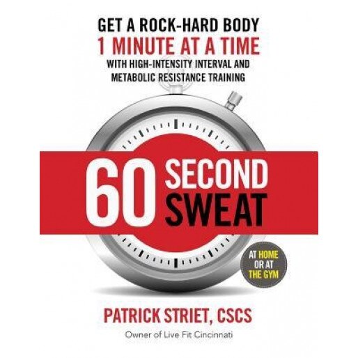 60-Second Sweat: Get a Rock Hard Body 1 Minute at a Time, Patrick Striet (Author)