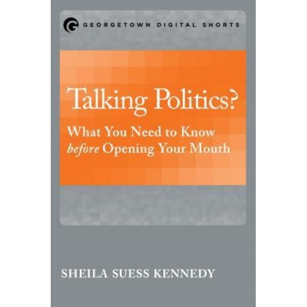 Talking Politics?: What You Need to Know Before Opening Your Mouth, Sheila Suess Kennedy (Author)