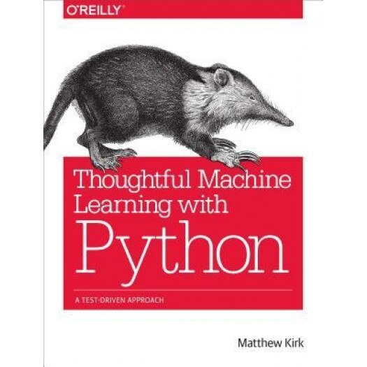 Thoughtful Machine Learning with Python: A Test-Driven Approach, Matthew Kirk (Author)