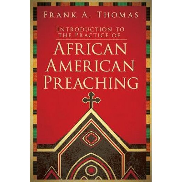 Introduction to the Practice of African American Preaching, Frank A. Thomas (Author)