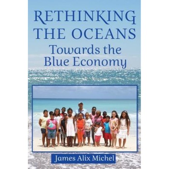 Rethinking the Oceans: Towards the Blue Economy, James Alix Michel (Author) Rethinking the Oceans: Towards the Blue Economy, James Alix Michel (Author)