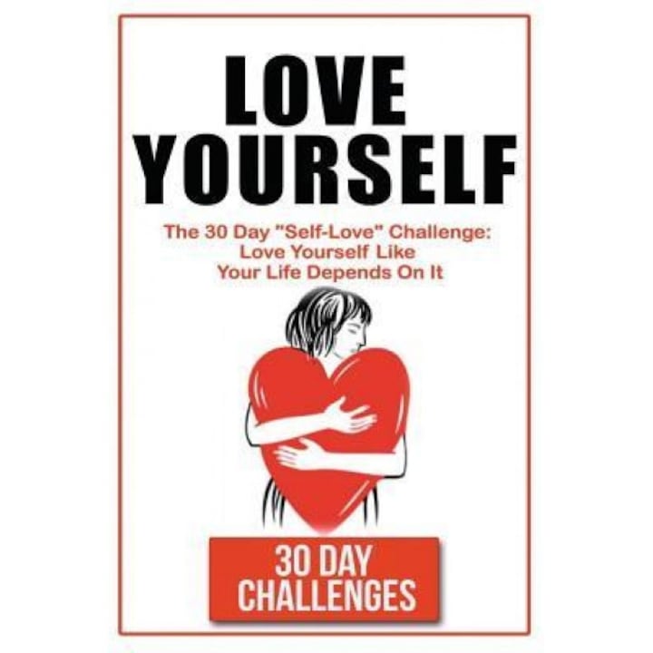 Love Yourself: The 30 Day Challenge to Self Love: Love Yourself Like Your Life Depends on It, 30 Day Challenges (Author)