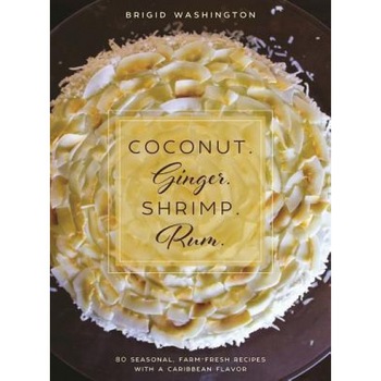 Coconut. Ginger. Shrimp. Rum.: Caribbean Flavors for Every Season, Brigid Washington (Author) Coconut. Ginger. Shrimp. Rum.: Caribbean Flavors for Every Season, Brigid Washington (Author)