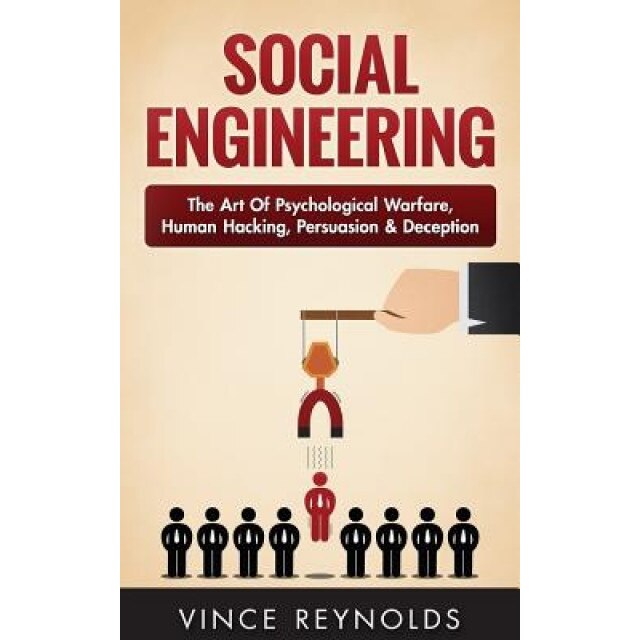 Social Engineering: The Art of Psychological Warfare, Human Hacking, Persuasion, and Deception, Vince Reynolds (Author)