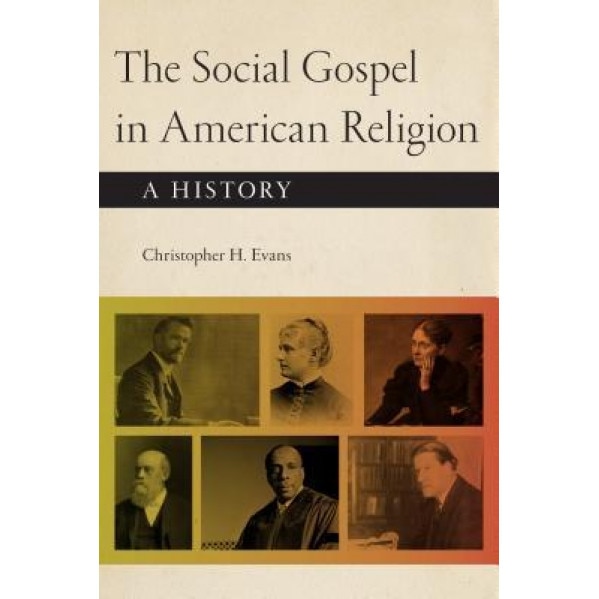 The Social Gospel in American Religion: A History, Christopher H. Evans (Author)