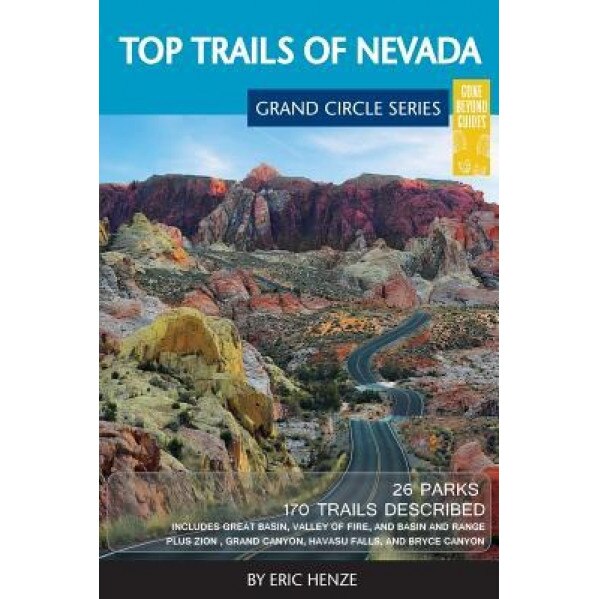 Top Trails of Nevada: Includes Great Basin National Park, Valley of Fire and Cathedral Gorge State Parks, and Basin and Range National Monum, Eric Henze (Author)