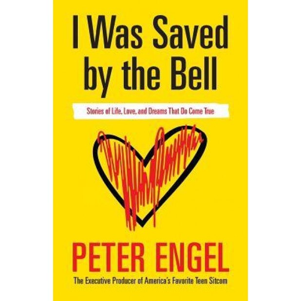 I Was Saved by the Bell: Stories of Life, Love, and Dreams That Do Come True, Peter Engel (Author)