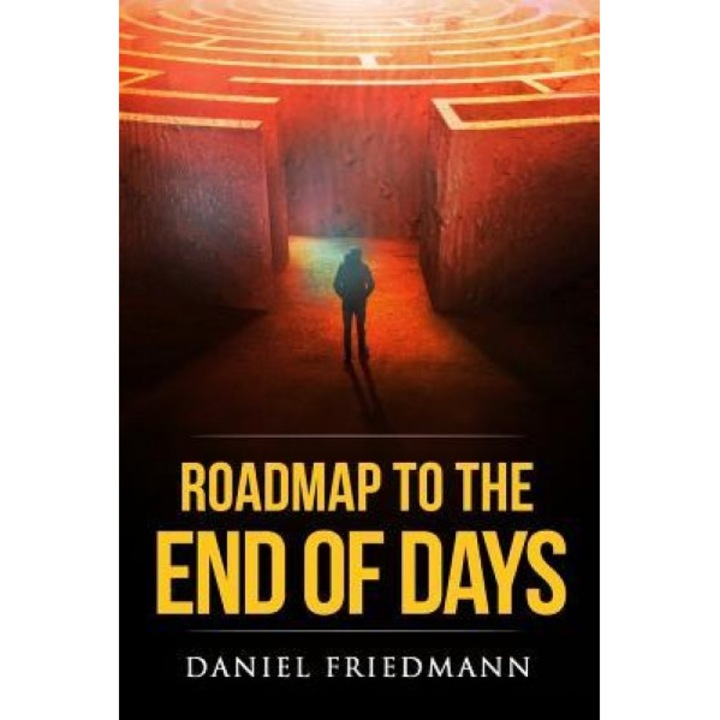 Roadmap to the End of Days: Demystifying Biblical Eschatology to Explain the Past, the Secret to the Apocalypse and the End of the World, Daniel Friedmann (Author)