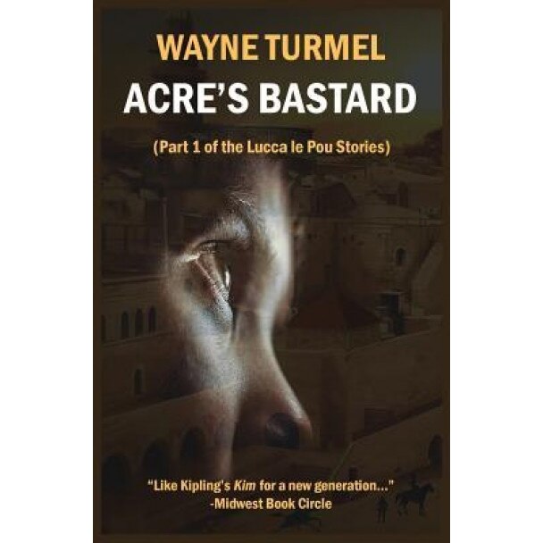 Acre's Bastard: Historical Fiction from the Crusades, Wayne Turmel (Author)