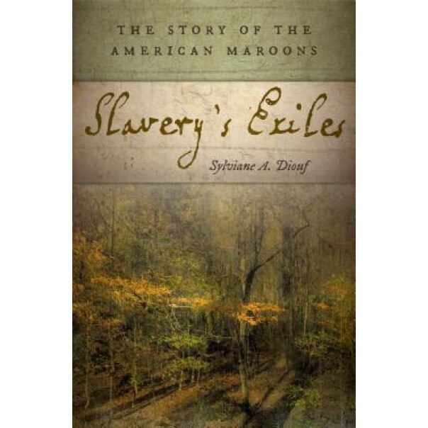 Slavery's Exiles: The Story of the American Maroons, Sylviane A. Diouf (Author)
