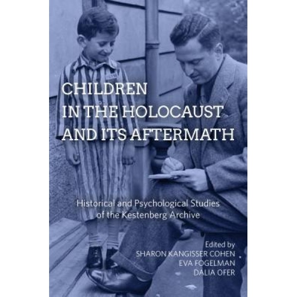 Children in the Holocaust and Its Aftermath: Historical and Psychological Studies of the Kestenberg Archive, Sharon Kangisser Cohen (Editor)