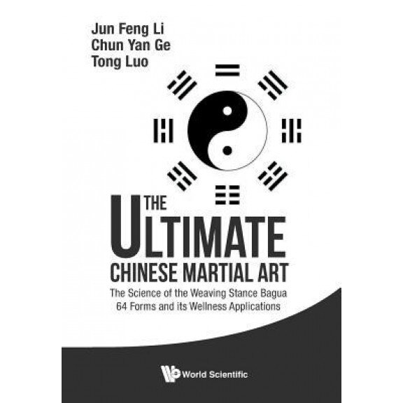 The Ultimate Chinese Martial Art: The Science of the Weaving Stance Bagua 64 Forms and Its Wellness Applications, Jun Feng Li (Author)